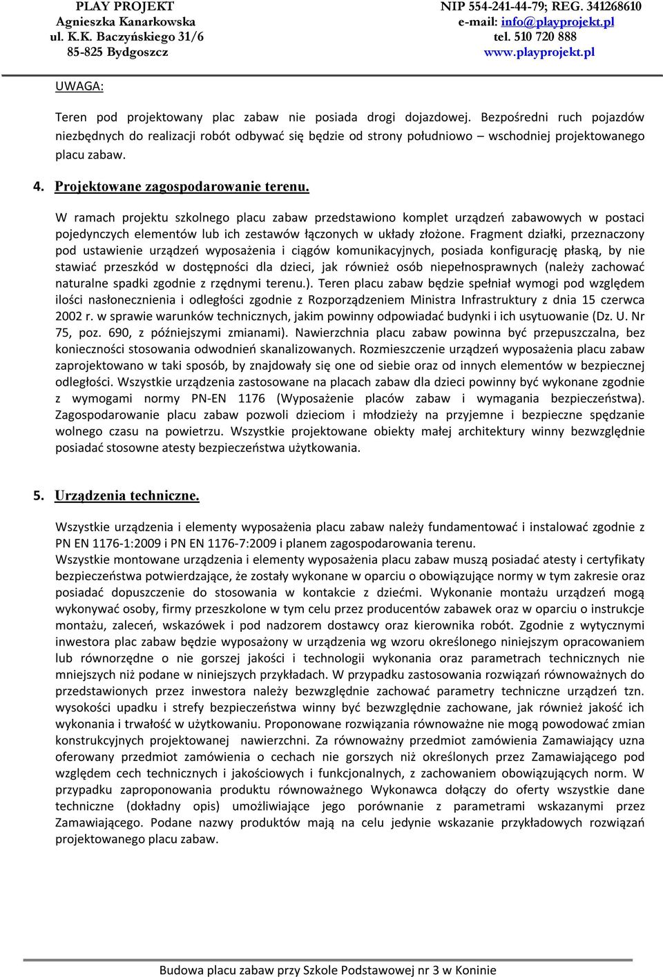 W ramach projektu szkolnego placu zabaw przedstawiono komplet urządzeń zabawowych w postaci pojedynczych elementów lub ich zestawów łączonych w układy złożone.