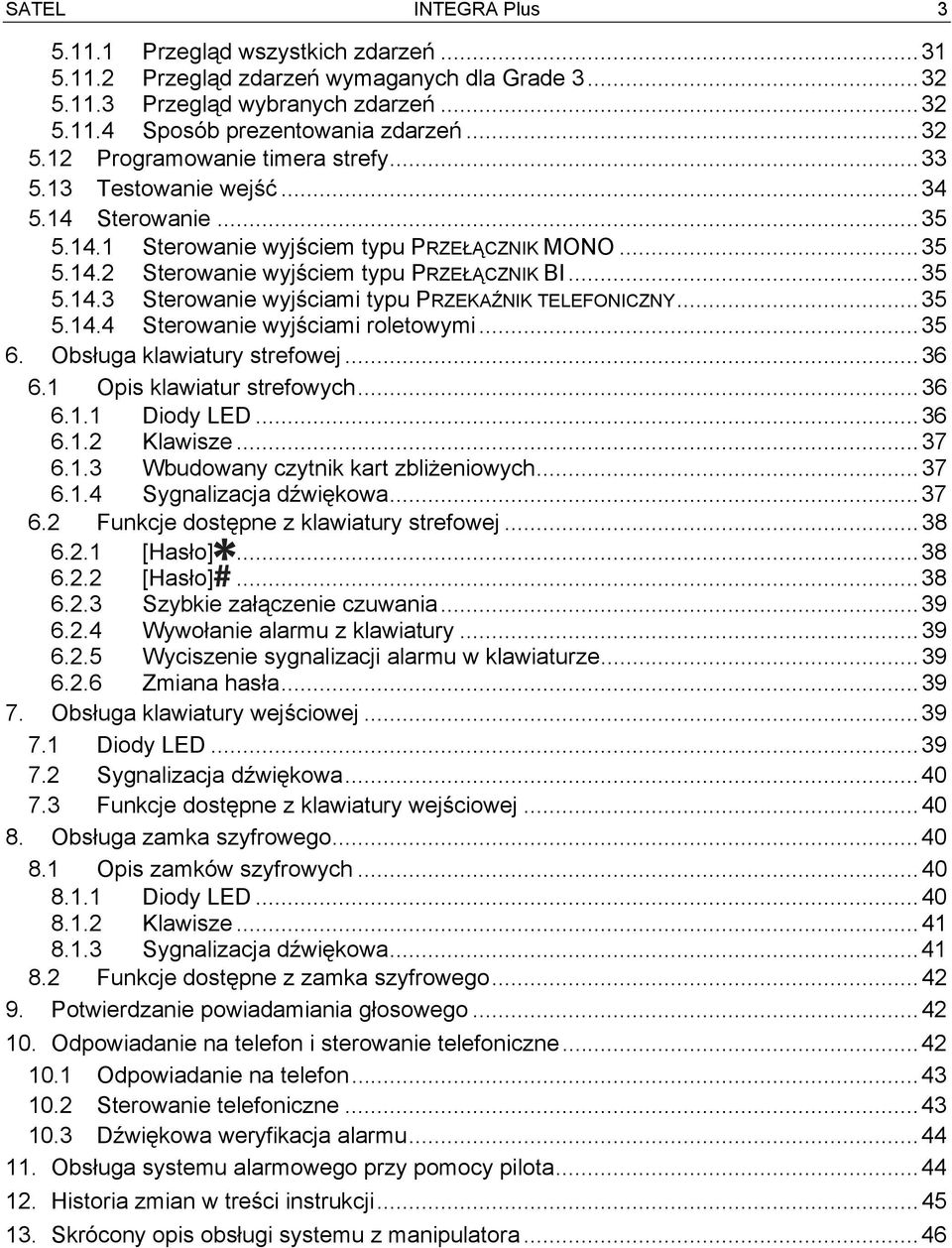 ..35 5.14.4 Sterowanie wyjściami roletowymi...35 6. Obsługa klawiatury strefowej...36 6.1 Opis klawiatur strefowych...36 6.1.1 Diody LED...36 6.1.2 Klawisze...37 6.1.3 Wbudowany czytnik kart zbliżeniowych.