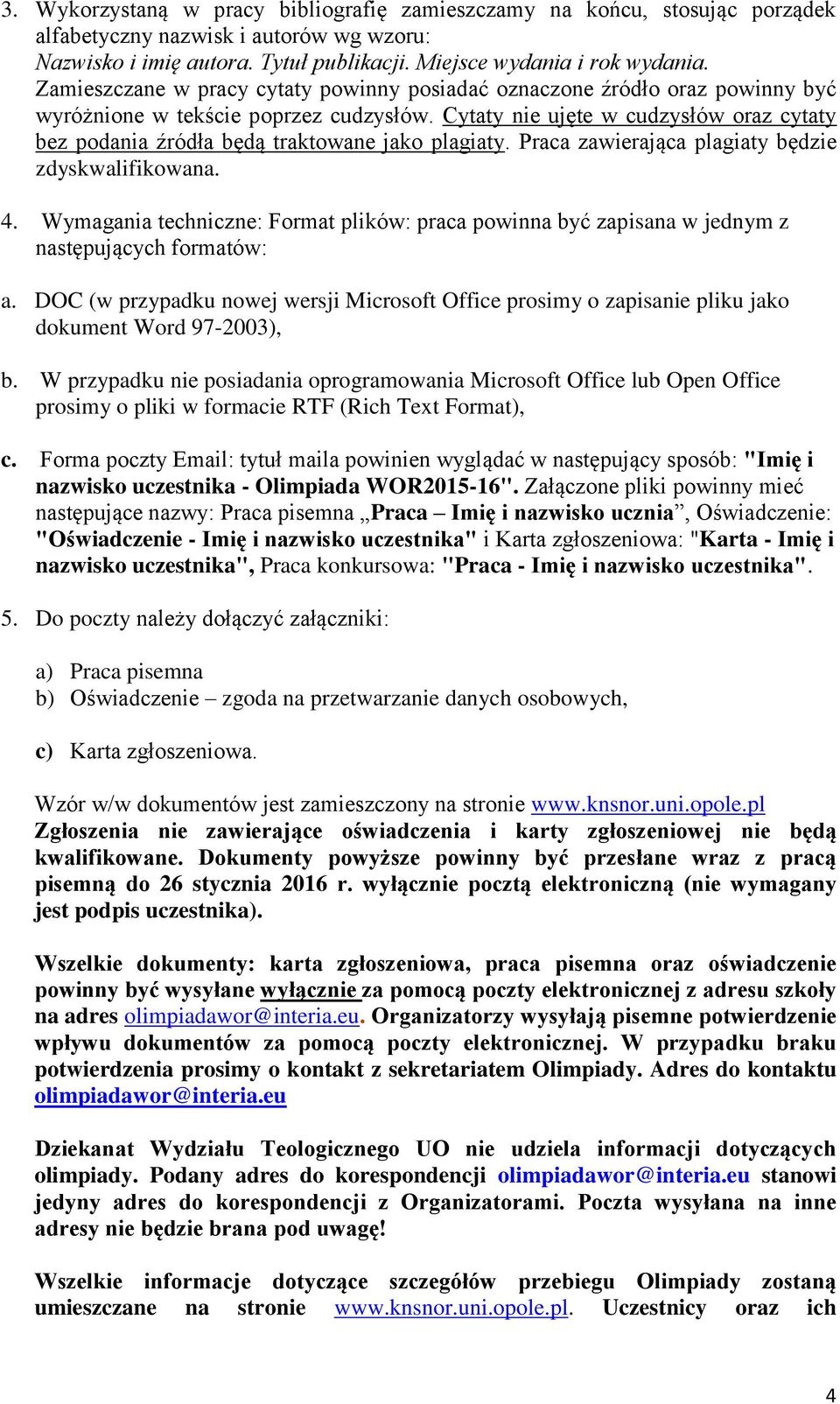 Cytaty nie ujęte w cudzysłów oraz cytaty bez podania źródła będą traktowane jako plagiaty. Praca zawierająca plagiaty będzie zdyskwalifikowana. 4.