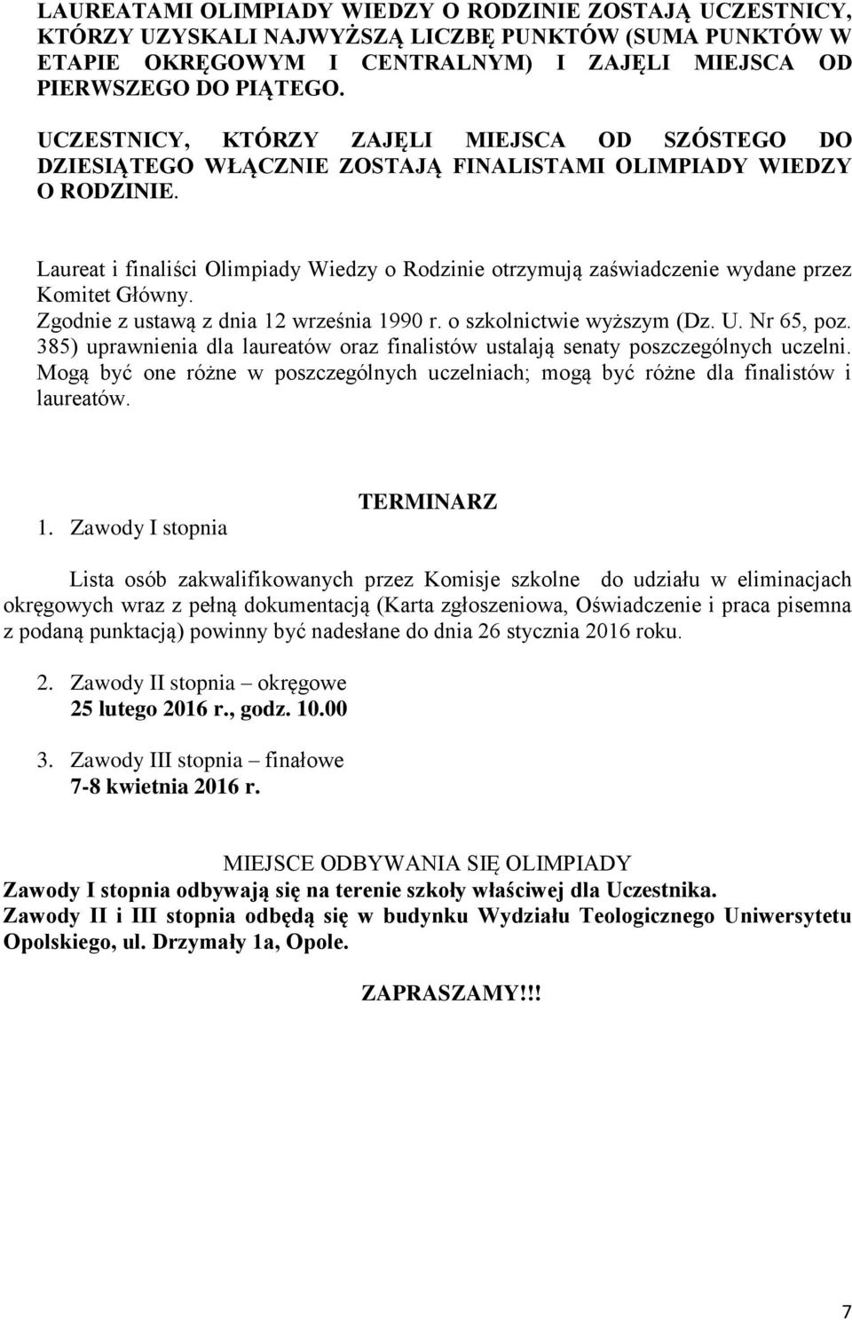 Laureat i finaliści Olimpiady Wiedzy o Rodzinie otrzymują zaświadczenie wydane przez Komitet Główny. Zgodnie z ustawą z dnia 12 września 1990 r. o szkolnictwie wyższym (Dz. U. Nr 65, poz.