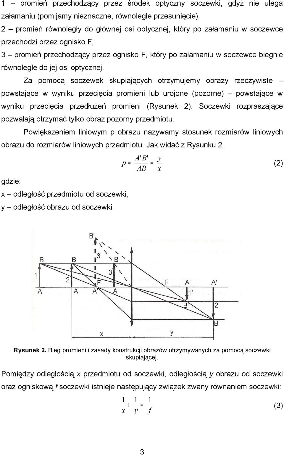 Za pomocą soczewek skupiających otrzymujemy obrazy rzeczywiste powstające w wyniku przecięcia promieni lub urojone (pozorne) powstające w wyniku przecięcia przedłużeń promieni (Rysunek ).