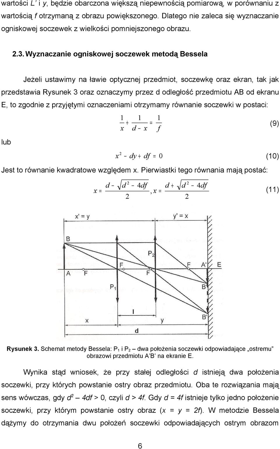 Wyznaczanie ogniskowej soczewek metodą Bessela Jeżeli ustawimy na ławie optycznej przedmiot, soczewkę oraz ekran, tak jak przedstawia Rysunek 3 oraz oznaczymy przez d odległość przedmiotu AB od