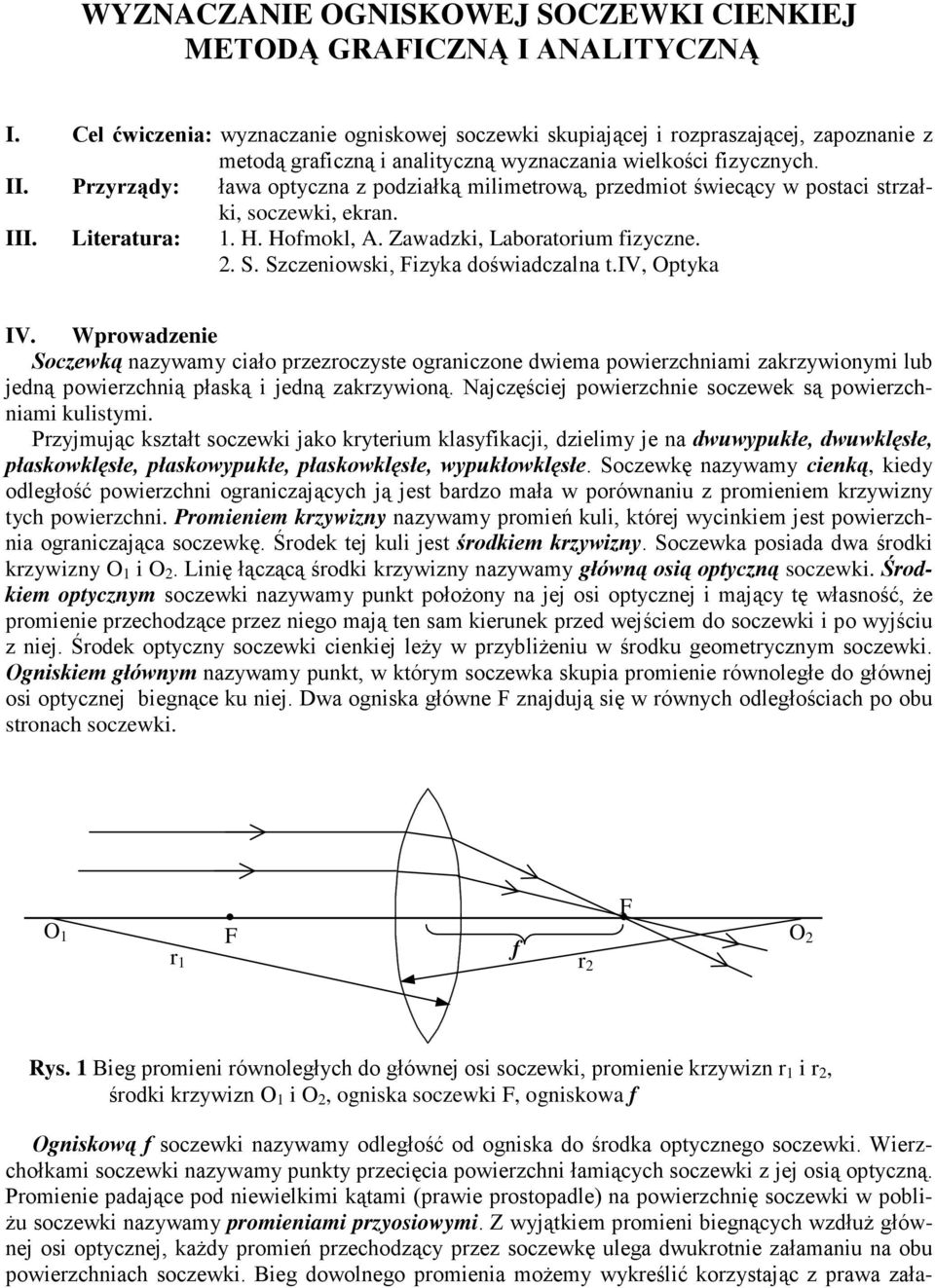 Przyrządy: ława optyczna z podziałką milimetrową, przedmiot świecący w postaci strzałki, soczewki, ekran. III. Literatura:. H. Homokl, A. Zawadzki, Laboratorium izyczne.. S.