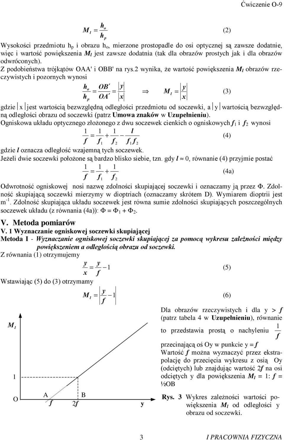 wynika, Ŝe wartość powiększenia M l obrazów rzeczywistyc i pozornyc wynosi o p OB y = = OA y M l = (3) gdzie jest wartością bezwzględną odległości przedmiotu od soczewki, a y wartością bezwzględną