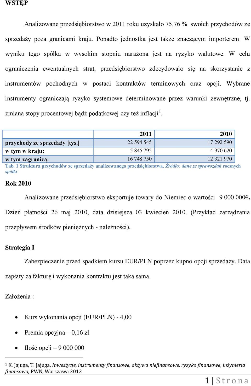 W celu ograniczenia ewentualnych strat, przedsiębiorstwo zdecydowało się na skorzystanie z instrumentów pochodnych w postaci kontraktów terminowych oraz opcji.