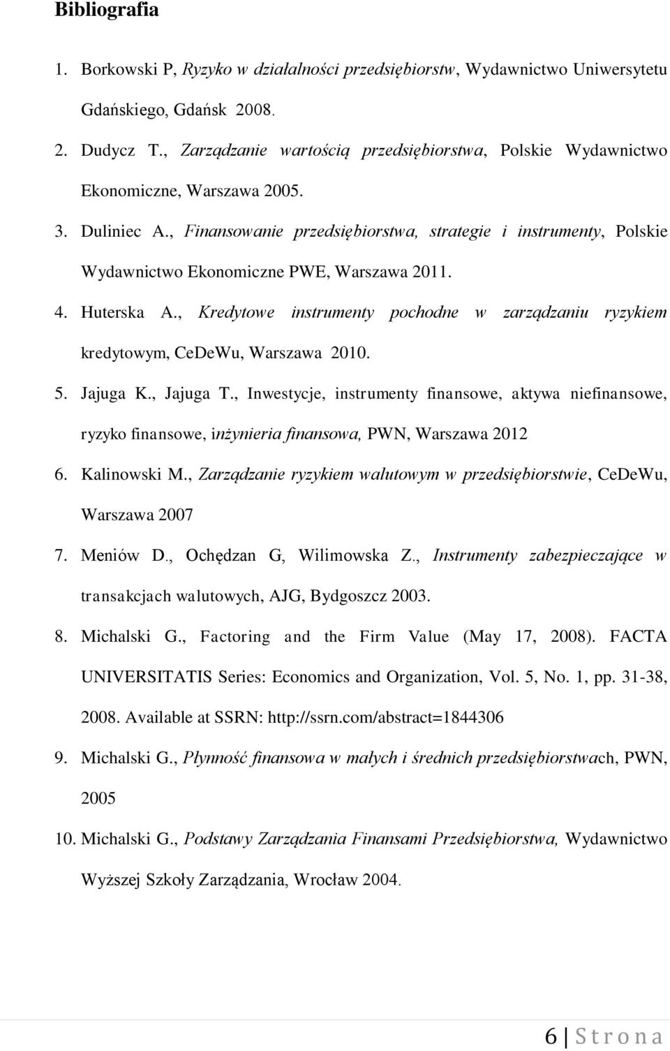 , Finansowanie przedsiębiorstwa, strategie i instrumenty, Polskie Wydawnictwo Ekonomiczne PWE, Warszawa 2011. 4. Huterska A.