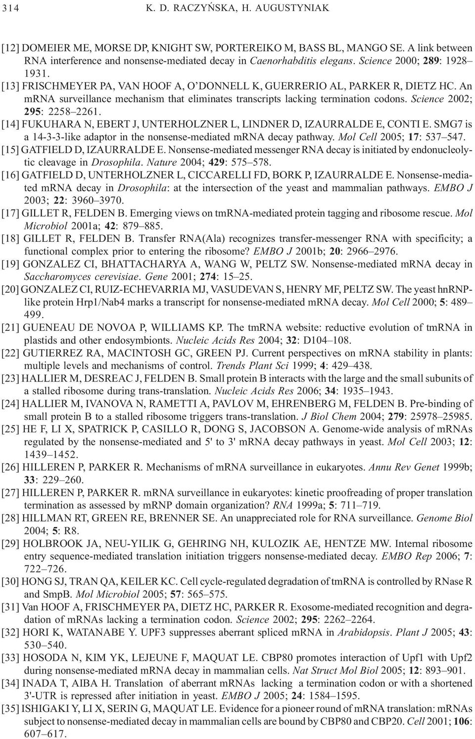 Science 2002; 295: 2258 2261. [14] FUKUHARA N, EBERT J, UNTERHOLZNER L, LINDNER D, IZAURRALDE E, CONTI E. SMG7 is a 14-3-3-like adaptor in the nonsense-mediated mrna decay pathway.