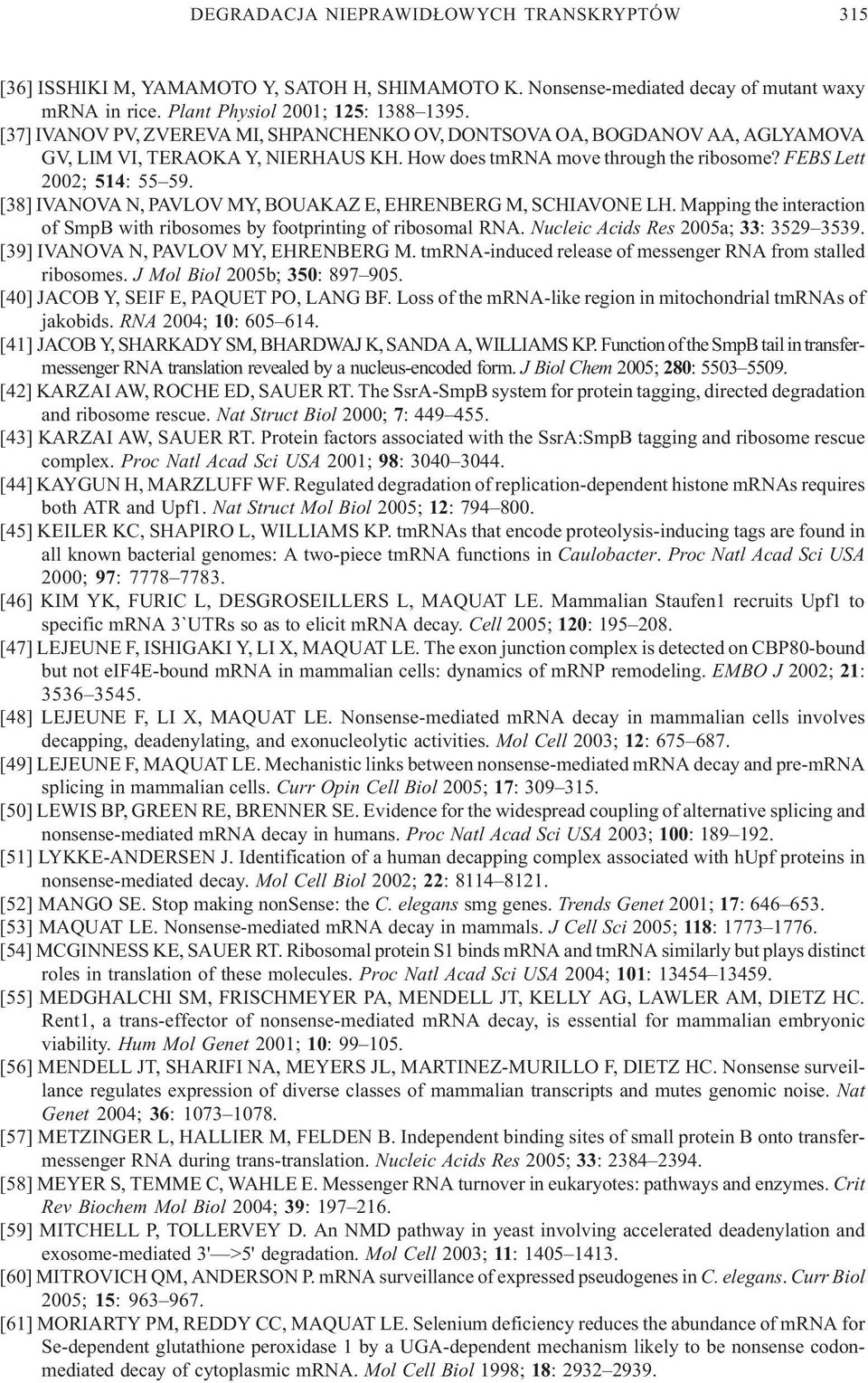 [38] IVANOVA N, PAVLOV MY, BOUAKAZ E, EHRENBERG M, SCHIAVONE LH. Mapping the interaction of SmpB with ribosomes by footprinting of ribosomal RNA. Nucleic Acids Res 2005a; 33: 3529 3539.
