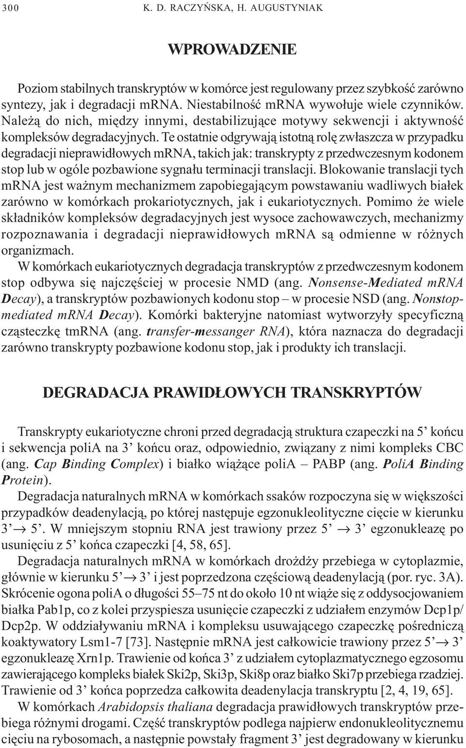 Te ostatnie odgrywaj¹ istotn¹ rolê zw³aszcza w przypadku degradacji nieprawid³owych mrna, takich jak: transkrypty z przedwczesnym kodonem stop lub w ogóle pozbawione sygna³u terminacji translacji.