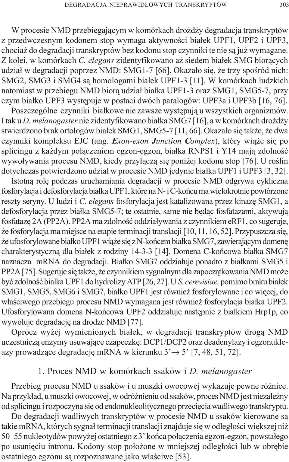 Okaza³o siê, e trzy spoœród nich: SMG2, SMG3 i SMG4 s¹ homologami bia³ek UPF1-3 [11].