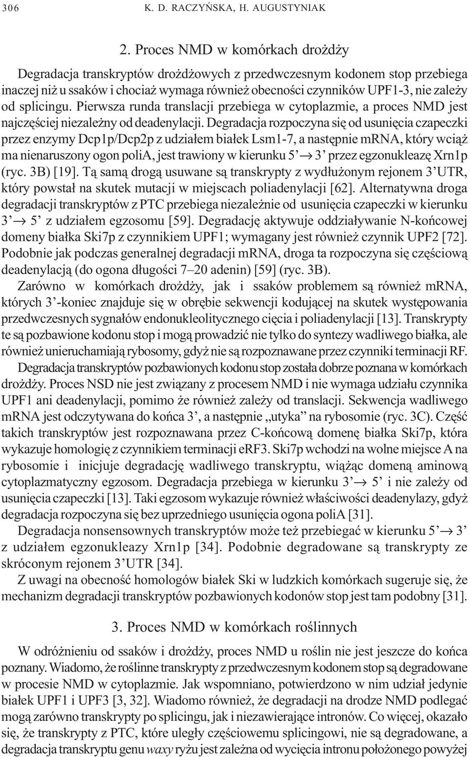 splicingu. Pierwsza runda translacji przebiega w cytoplazmie, a proces NMD jest najczêœciej niezale ny od deadenylacji.