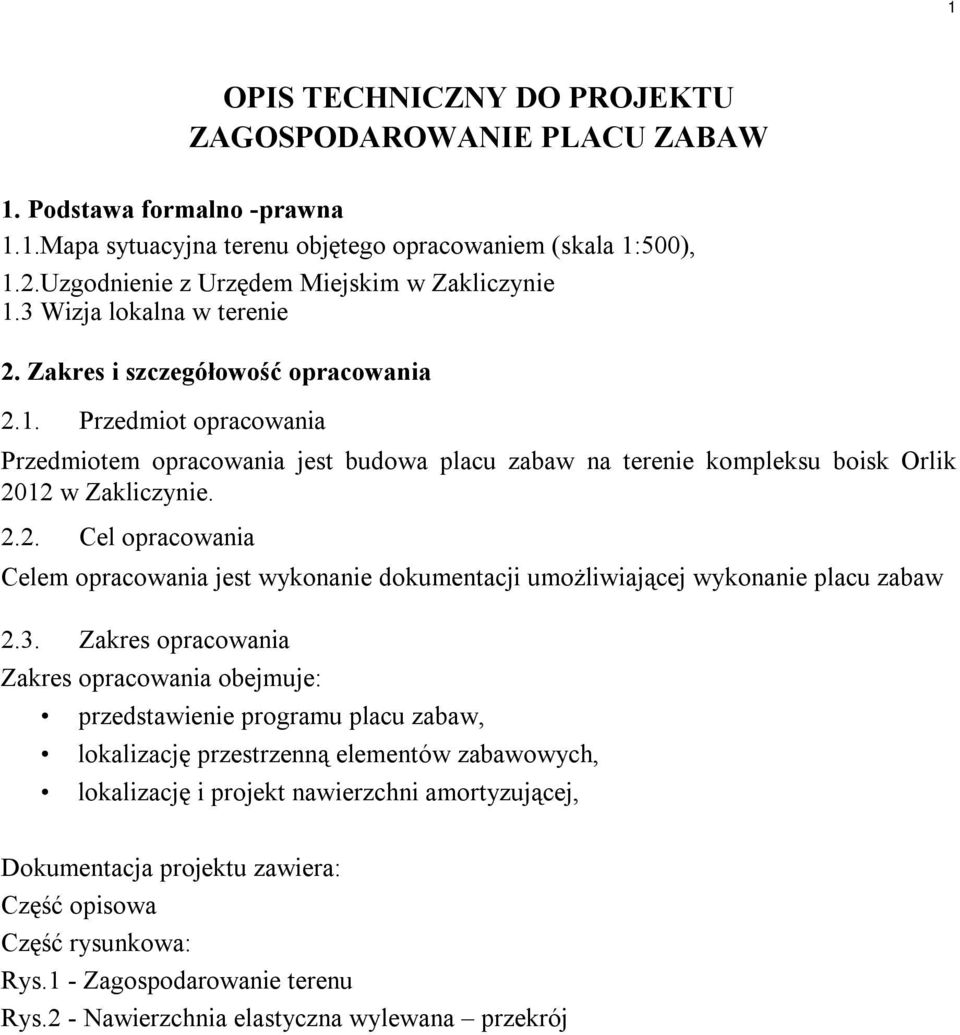 2.2. Cel opracowania Celem opracowania jest wykonanie dokumentacji umożliwiającej wykonanie placu zabaw 2.3.