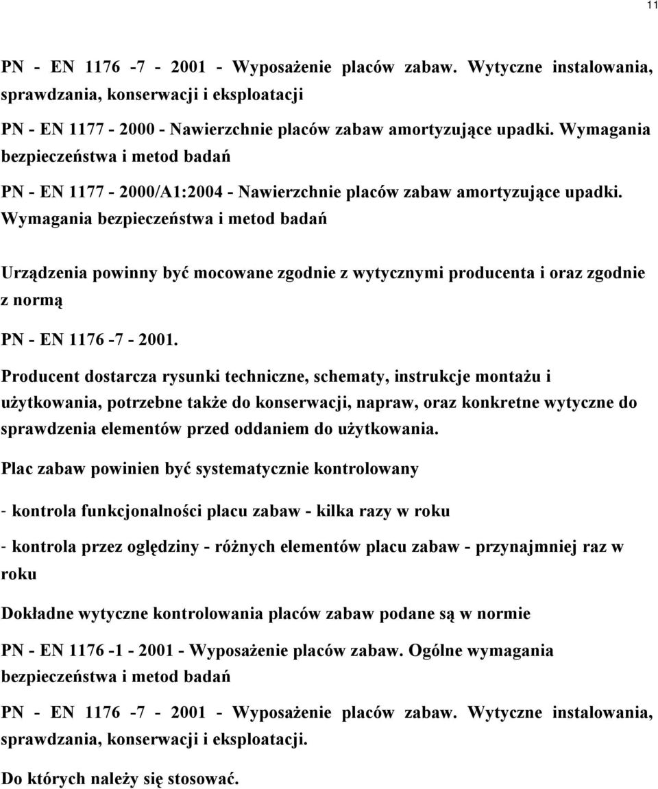 Wymagania bezpieczeństwa i metod badań Urządzenia powinny być mocowane zgodnie z wytycznymi producenta i oraz zgodnie z normą PN - EN 1176-7 - 2001.
