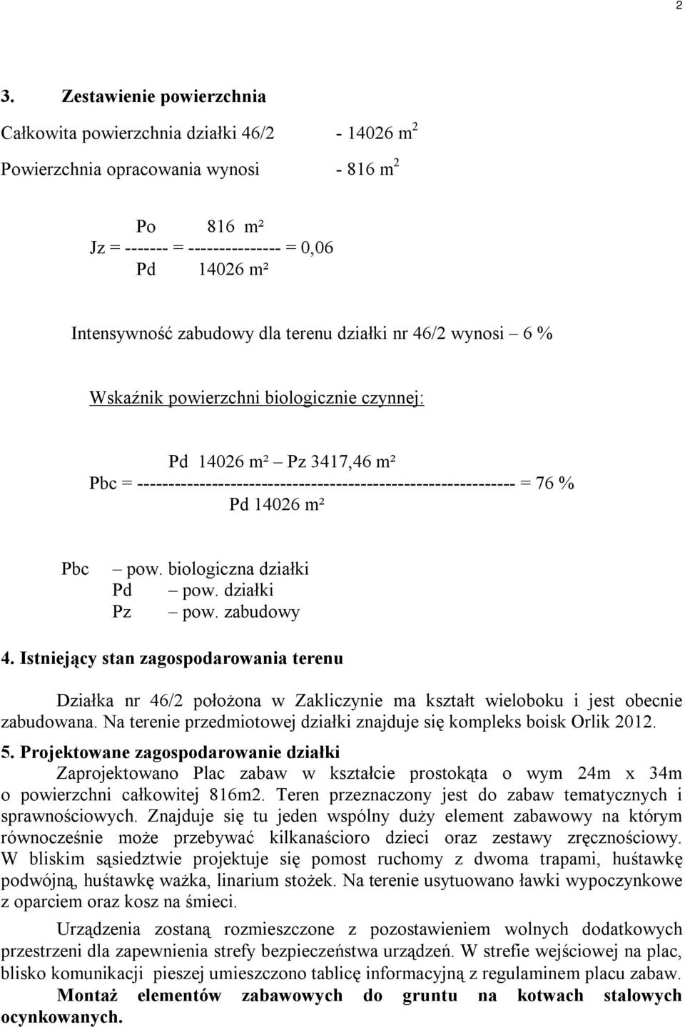 pow. biologiczna działki Pd pow. działki Pz pow. zabudowy 4. Istniejący stan zagospodarowania terenu Działka nr 46/2 położona w Zakliczynie ma kształt wieloboku i jest obecnie zabudowana.