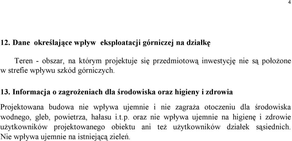 Informacja o zagrożeniach dla środowiska oraz higieny i zdrowia Projektowana budowa nie wpływa ujemnie i nie zagraża otoczeniu dla