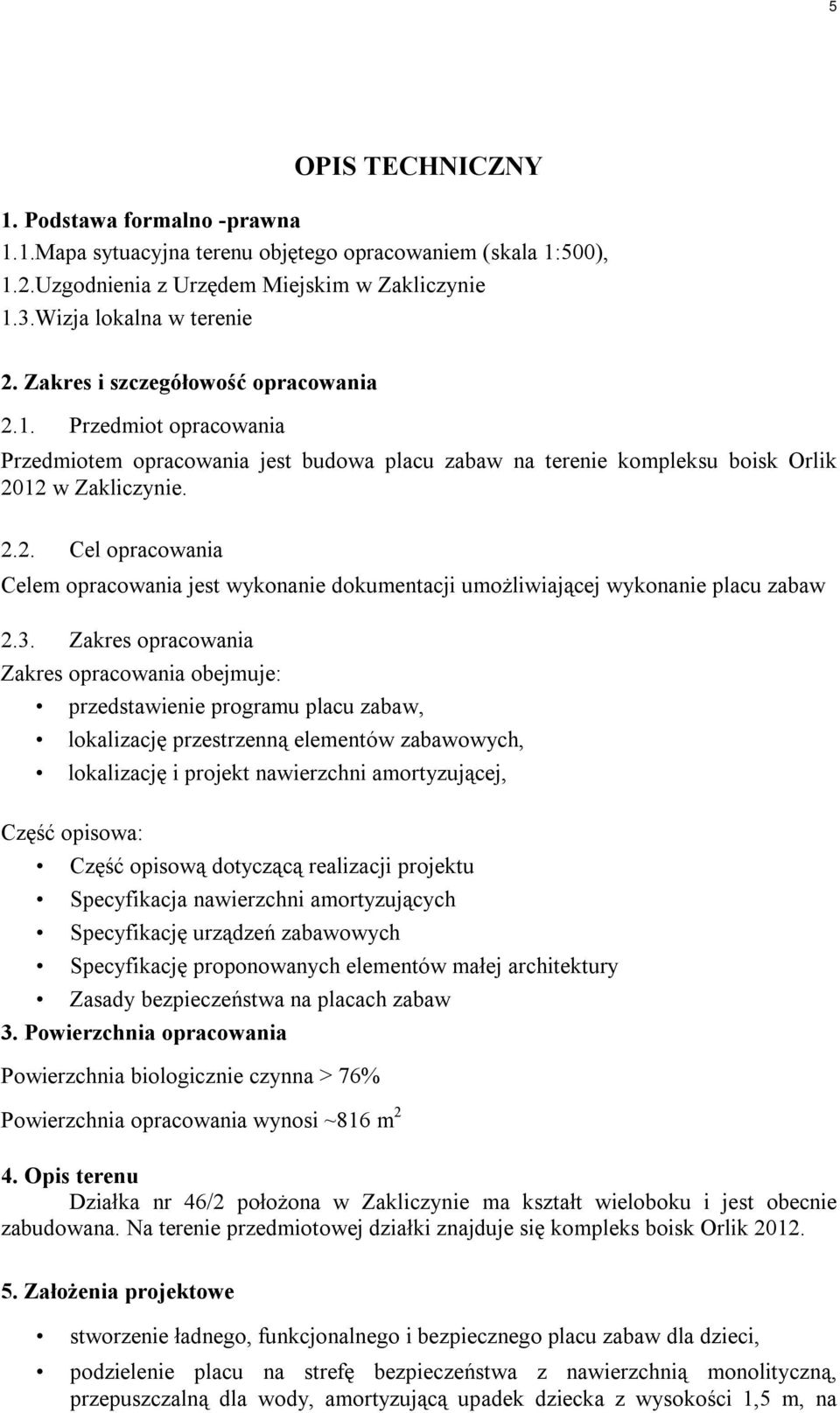 3. Zakres opracowania Zakres opracowania obejmuje: przedstawienie programu placu zabaw, lokalizację przestrzenną elementów zabawowych, lokalizację i projekt nawierzchni amortyzującej, Część opisowa: