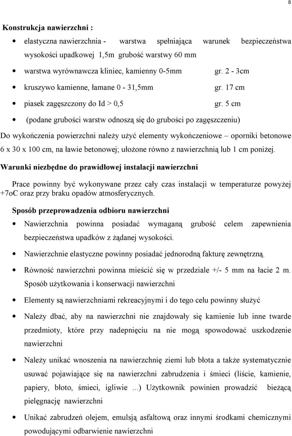 5 cm (podane grubości warstw odnoszą się do grubości po zagęszczeniu) Do wykończenia powierzchni należy użyć elementy wykończeniowe oporniki betonowe 6 x 30 x 100 cm, na ławie betonowej; ułożone
