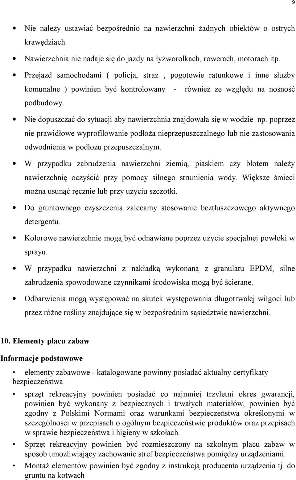 Nie dopuszczać do sytuacji aby nawierzchnia znajdowała się w wodzie np. poprzez nie prawidłowe wyprofilowanie podłoża nieprzepuszczalnego lub nie zastosowania odwodnienia w podłożu przepuszczalnym.