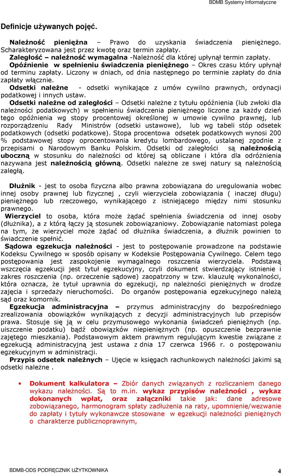 Liczony w dniach, od dnia następnego po terminie zapłaty do dnia zapłaty włącznie. Odsetki należne - odsetki wynikające z umów cywilno prawnych, ordynacji podatkowej i innych ustaw.