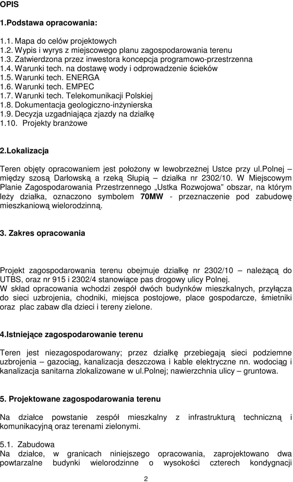 Decyzja uzgadniająca zjazdy na działkę 1.10. Projekty branŝowe 2.Lokalizacja Teren objęty opracowaniem jest połoŝony w lewobrzeŝnej Ustce przy ul.