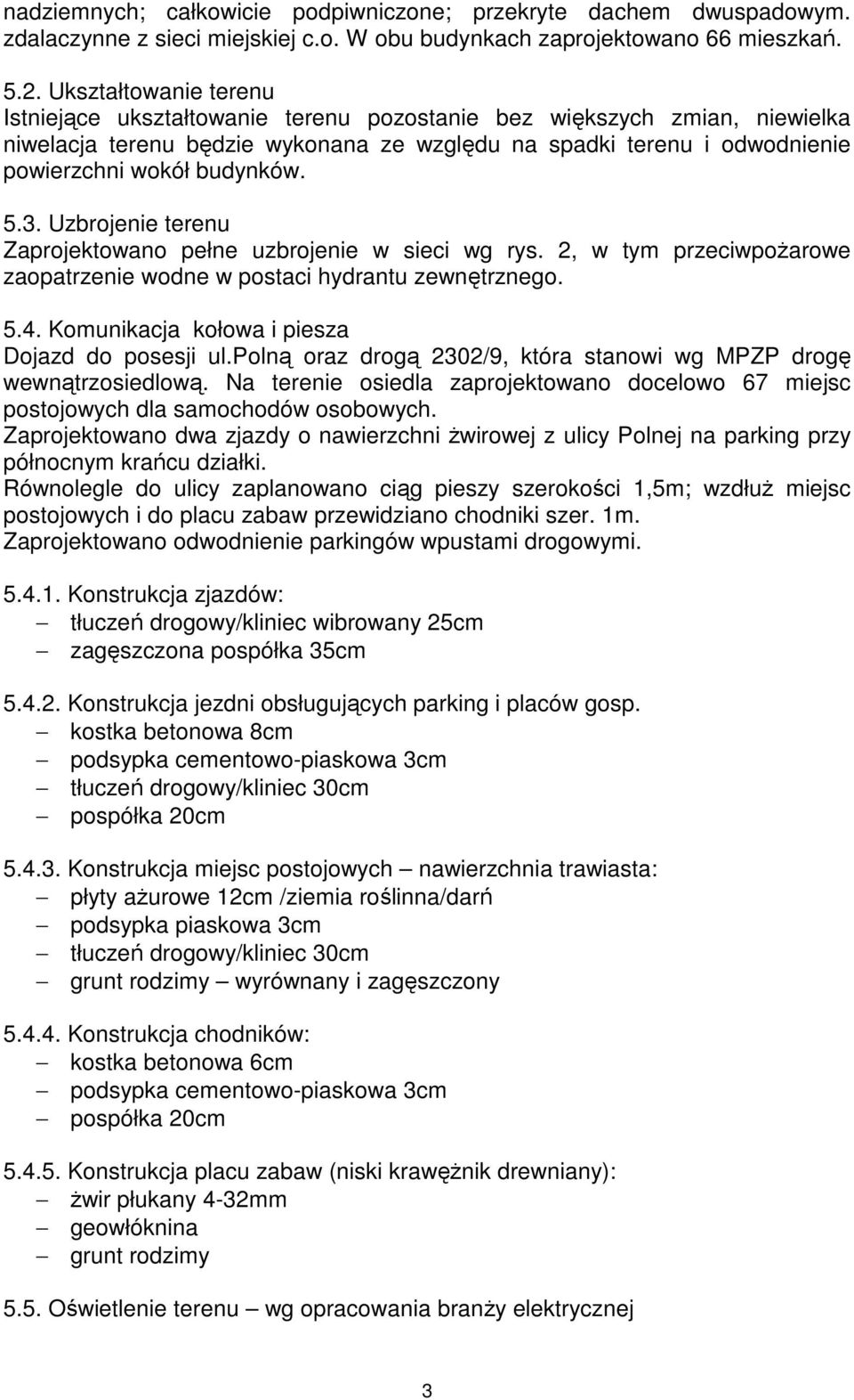 5.3. Uzbrojenie terenu Zaprojektowano pełne uzbrojenie w sieci wg rys. 2, w tym przeciwpoŝarowe zaopatrzenie wodne w postaci hydrantu zewnętrznego. 5.4.