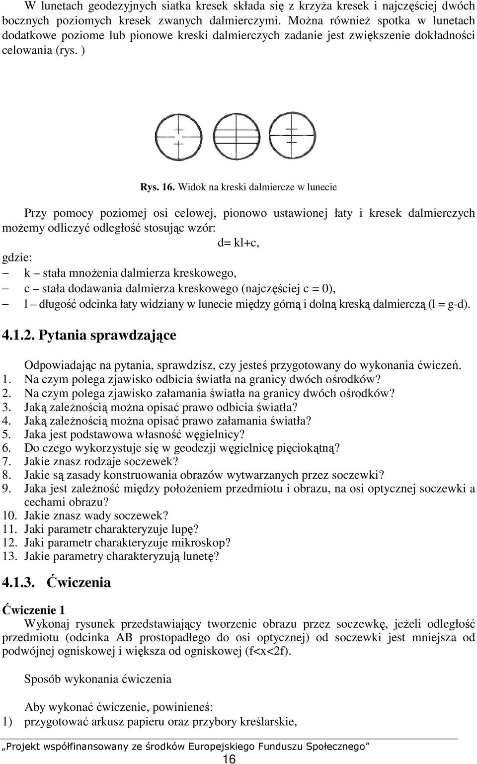 Widok na kreski dalmiercze w lunecie Przy pomocy poziomej osi celowej, pionowo ustawionej łaty i kresek dalmierczych moŝemy odliczyć odległość stosując wzór: d= kl+c, gdzie: k stała mnoŝenia