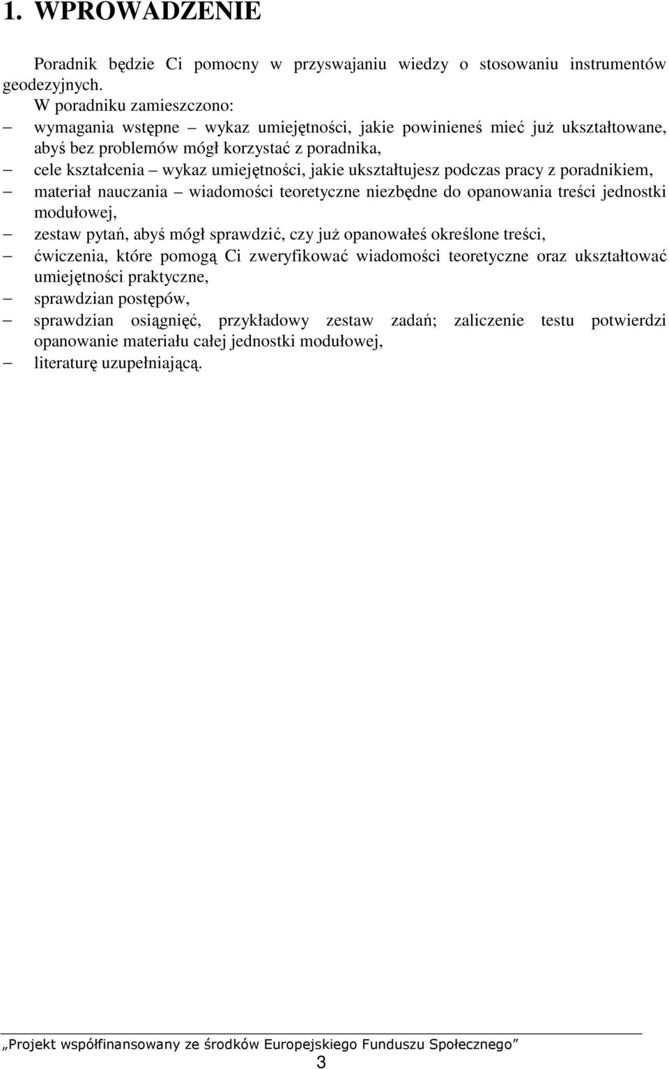 ukształtujesz podczas pracy z poradnikiem, materiał nauczania wiadomości teoretyczne niezbędne do opanowania treści jednostki modułowej, zestaw pytań, abyś mógł sprawdzić, czy juŝ opanowałeś