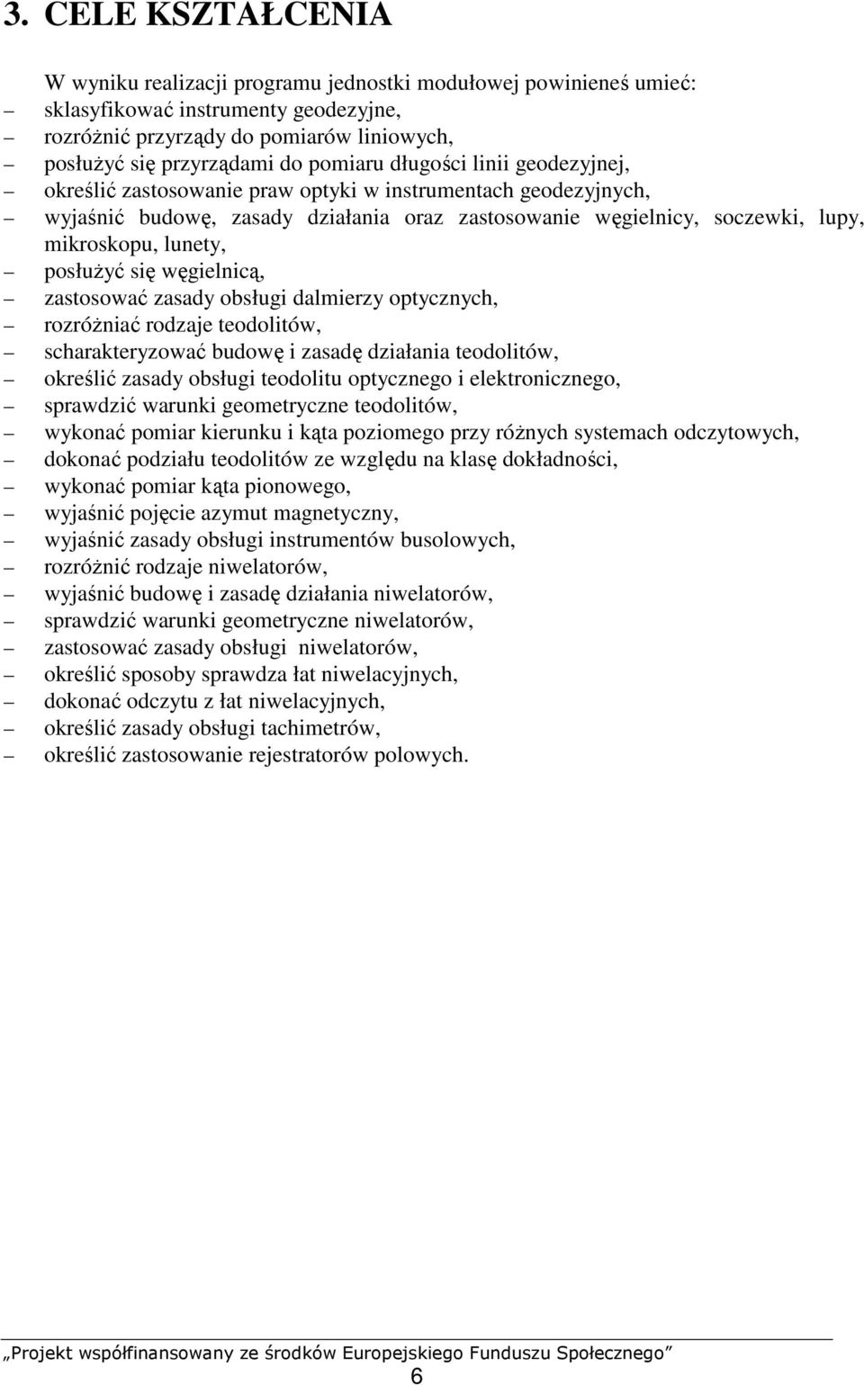 posłuŝyć się węgielnicą, zastosować zasady obsługi dalmierzy optycznych, rozróŝniać rodzaje teodolitów, scharakteryzować budowę i zasadę działania teodolitów, określić zasady obsługi teodolitu