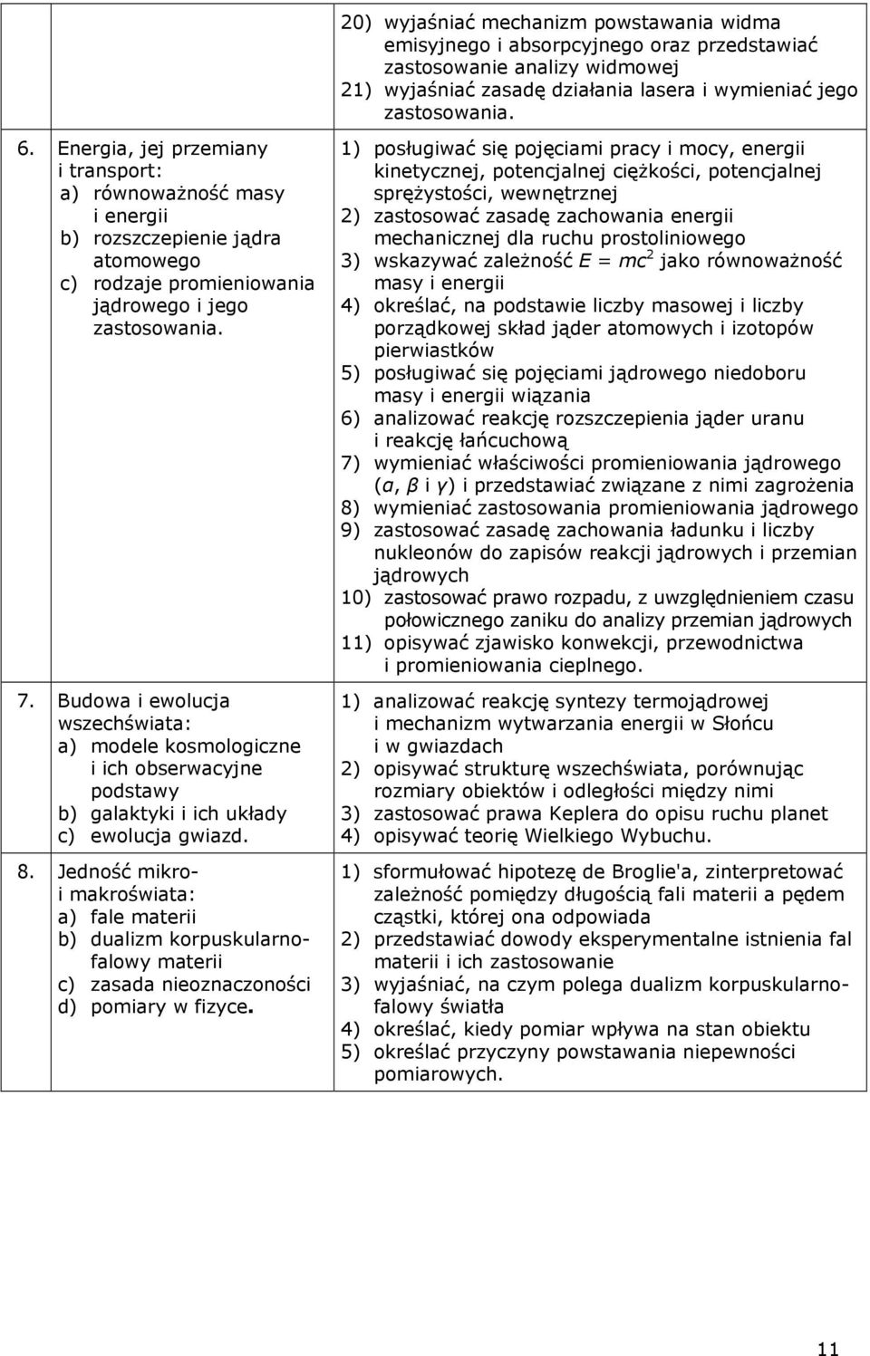Budowa i ewolucja wszechświata: a) modele kosmologiczne i ich obserwacyjne podstawy b) galaktyki i ich układy c) ewolucja gwiazd. 8.
