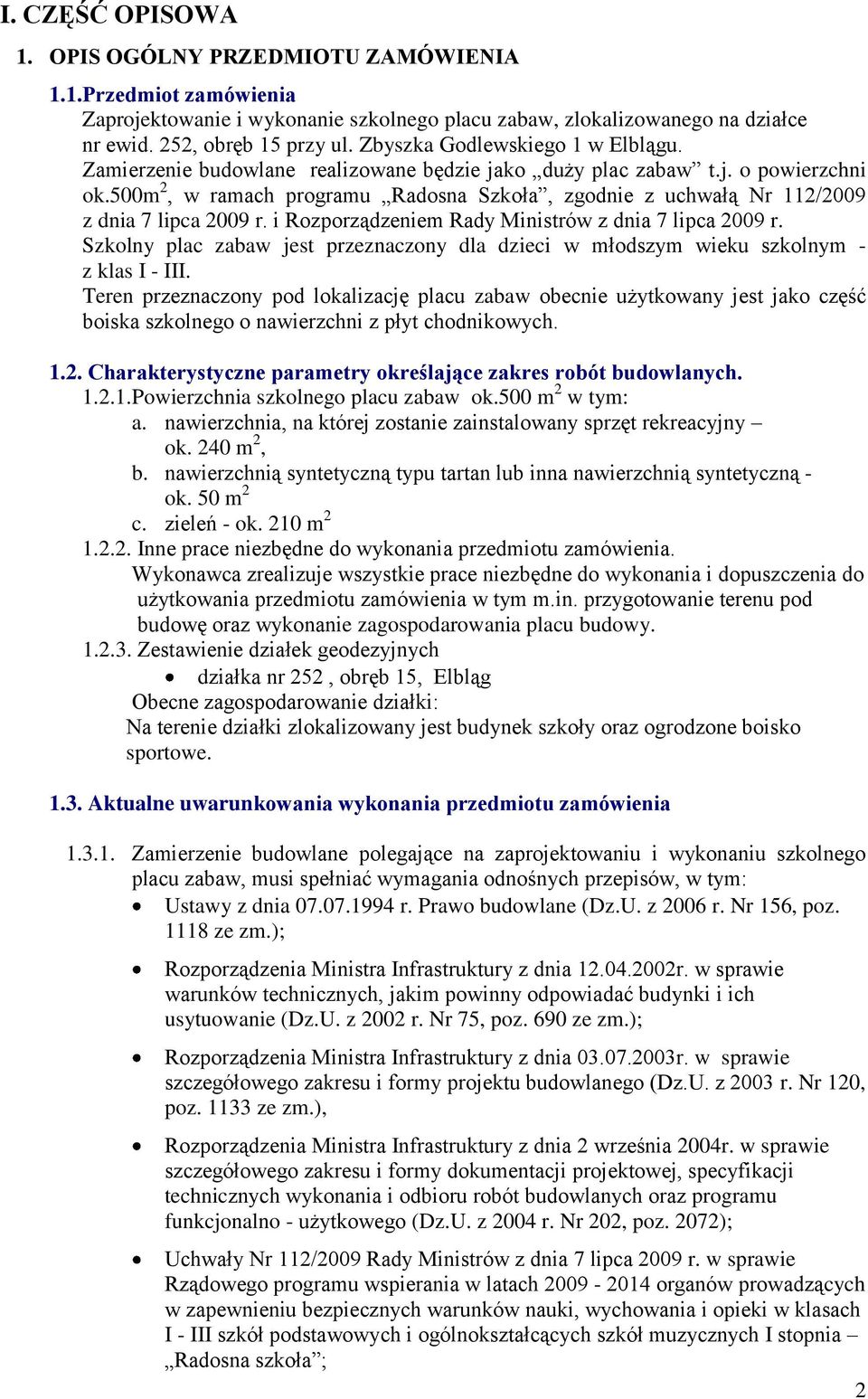 500m 2, w ramach programu Radosna Szkoła, zgodnie z uchwałą Nr 112/2009 z dnia 7 lipca 2009 r. i Rozporządzeniem Rady Ministrów z dnia 7 lipca 2009 r.