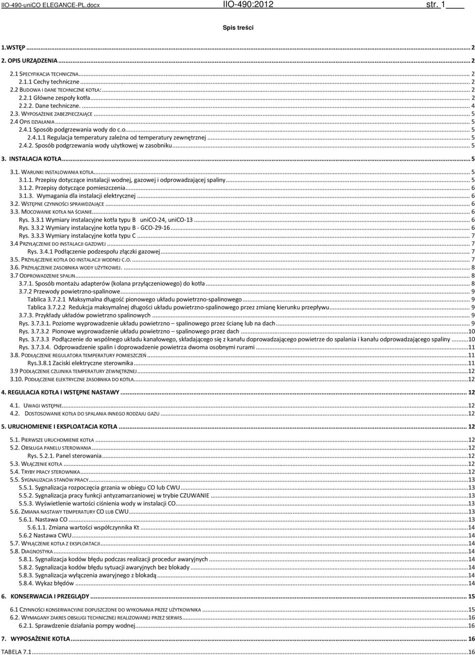 .. 5 2.4.2. Sposób podgrzewania wody użytkowej w zasobniku... 5 3. INSTALACJA KOTŁA... 5 3.1. WARUNKI INSTALOWANIA KOTŁA... 5 3.1.1. Przepisy dotyczące instalacji wodnej, gazowej i odprowadzającej spaliny.