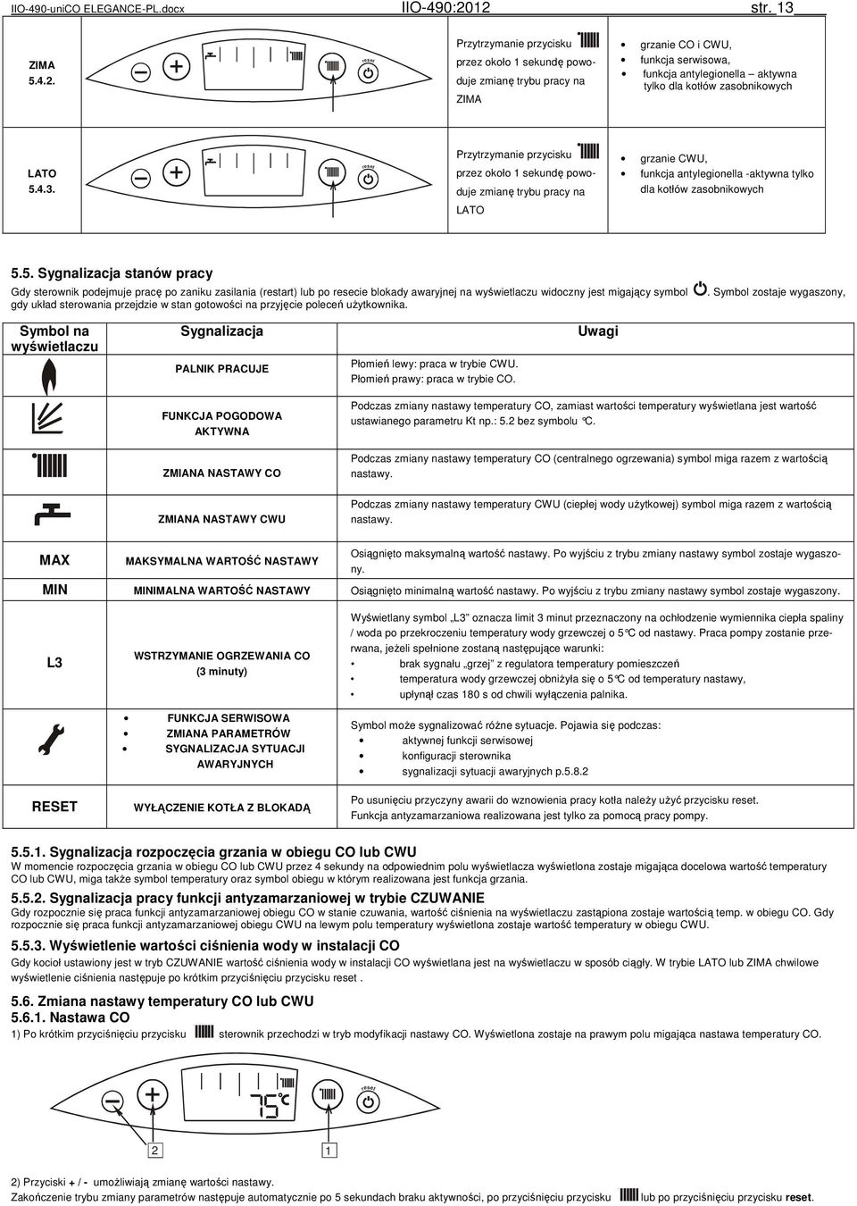 4.3. reset Przytrzymanie przycisku przez około 1 sekundę powoduje zmianę trybu pracy na grzanie CWU, funkcja antylegionella -aktywna tylko dla kotłów zasobnikowych LATO 5.