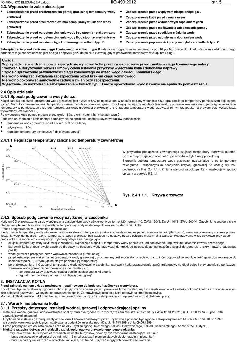 temp. pracy w układzie wody grzewczej Zabezpieczenie przed wzrostem ciśnienia wody I-go stopnia - elektroniczne Zabezpieczenie przed wzrostem ciśnienia wody II-go stopnia- mechaniczne Zabezpieczenie