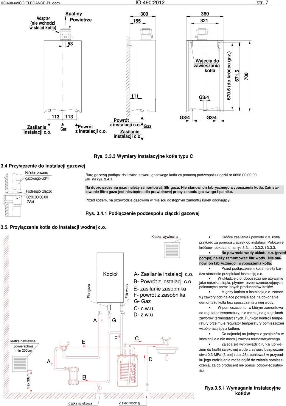 00.00.00. jak na rys. 3.4.1. Podzespół złączki 0696.00.00.00 G3/4 Na doprowadzeniu gazu należy zamontować filtr gazu. Nie stanowi on fabrycznego wyposażenia kotła.