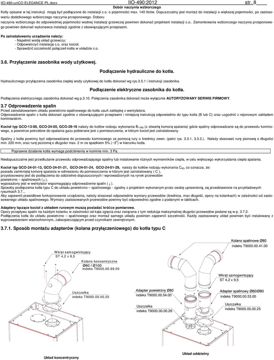 Doboru naczynia wzbiorczego do odpowiedniej pojemności wodnej instalacji grzewczej powinien dokonać projektant instalacji c.o.. Zamontowania wzbiorczego naczynia przeponowego powinien dokonać wykonawca instalacji zgodnie z obowiązującymi przepisami.