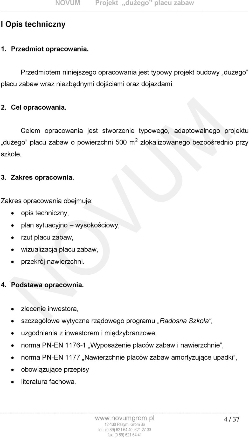 Zakres opracowania obejmuje: opis techniczny, plan sytuacyjno wysokościowy, rzut placu zabaw, wizualizacja placu zabaw, przekrój nawierzchni. 4. Podstawa opracownia.