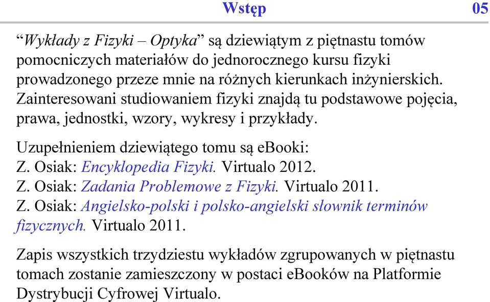 Osiak: Encyklopedia Fizyki. Virtualo 2012. Z. Osiak: Zadania Problemowe z Fizyki. Virtualo 2011. Z. Osiak: Angielsko-polski i polsko-angielski słownik terminów fizycznych.