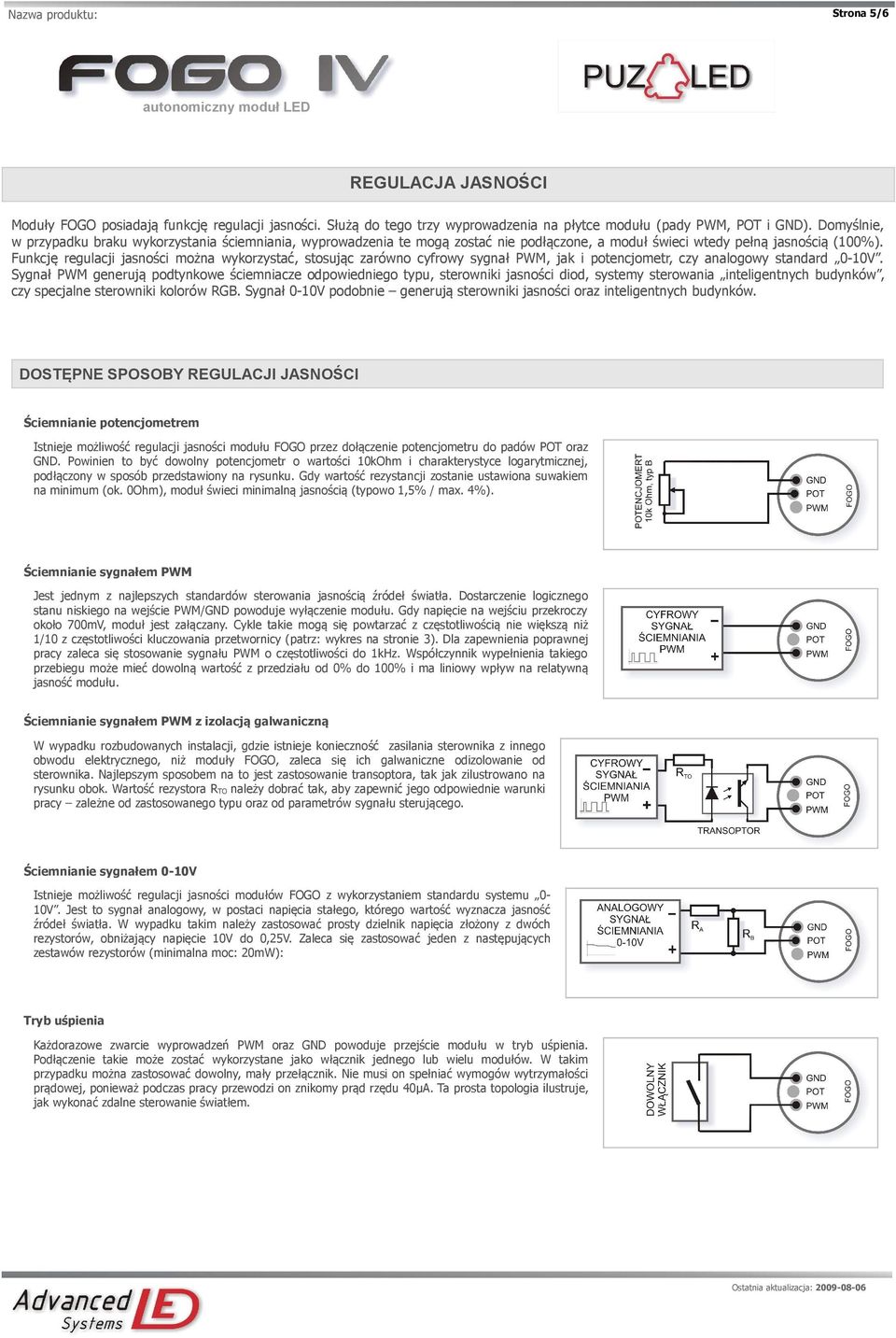 Funkcję regulacji jasności można wykorzystać, stosując zarówno cyfrowy sygnał PWM, jak i potencjometr, czy analogowy standard 010V.