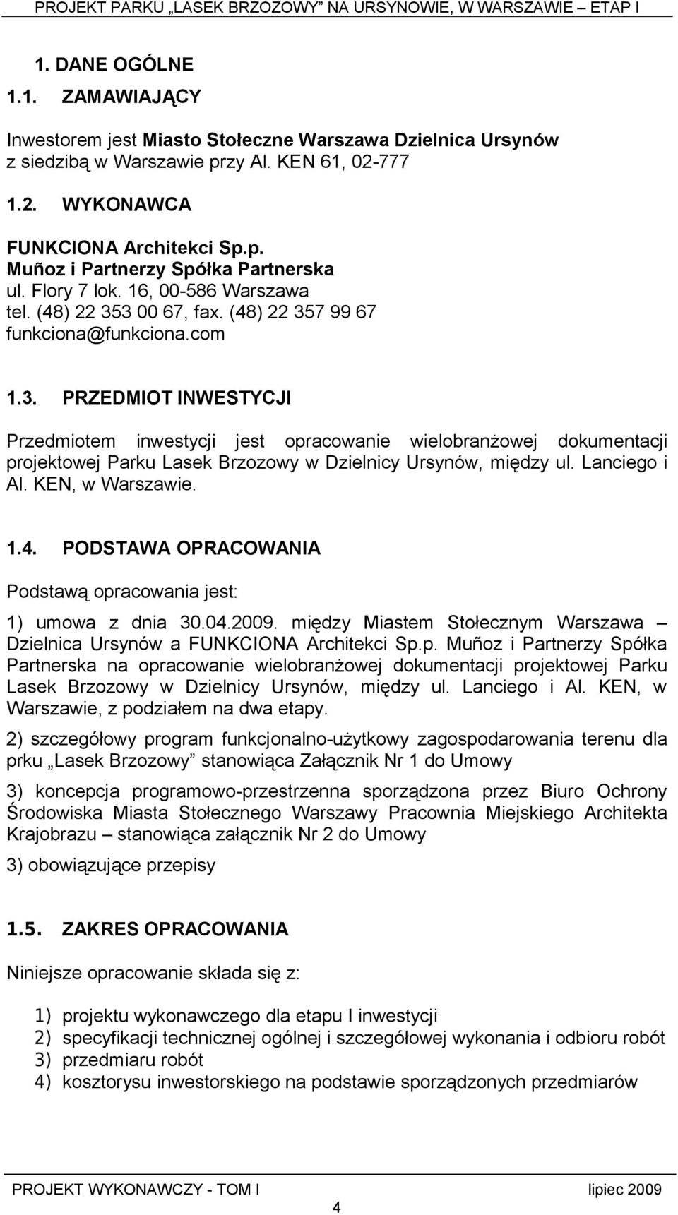 3 00 67, fax. (48) 22 357 99 67 funkciona@funkciona.com 1.3. PRZEDMIOT INWESTYCJI Przedmiotem inwestycji jest opracowanie wielobranżowej dokumentacji projektowej Parku Lasek Brzozowy w Dzielnicy Ursynów, między ul.