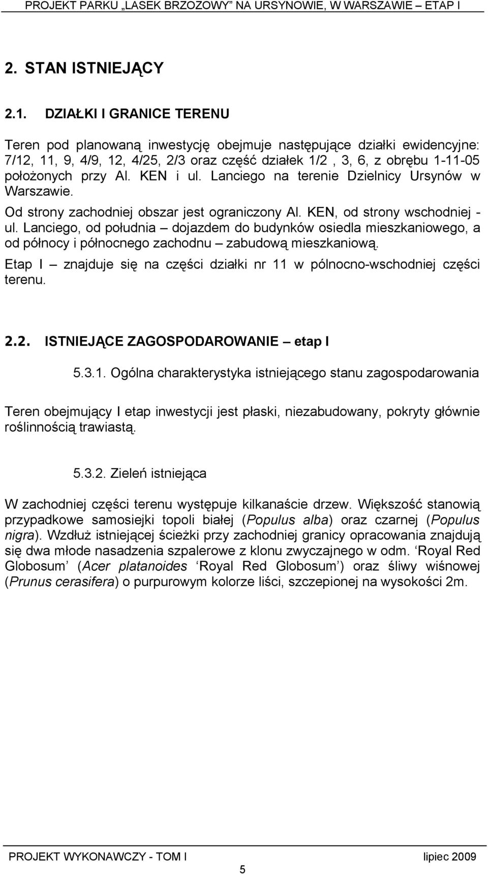 KEN i ul. Lanciego na terenie Dzielnicy Ursynów w Warszawie. Od strony zachodniej obszar jest ograniczony Al. KEN, od strony wschodniej - ul.