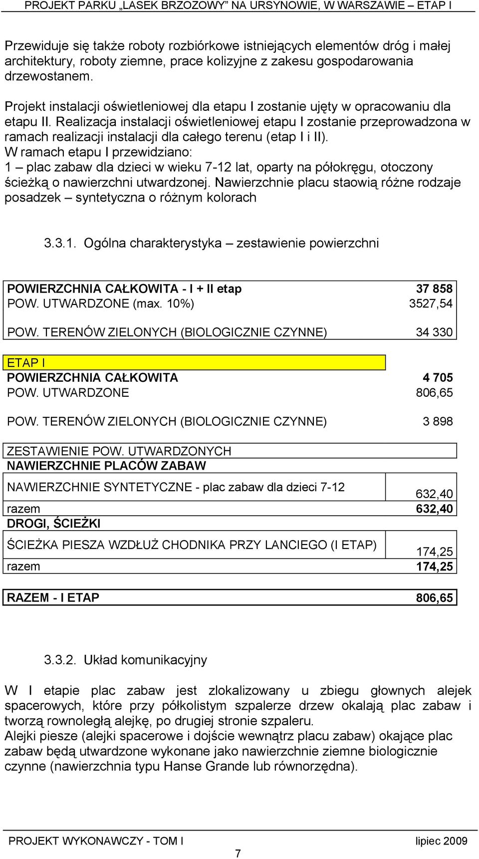 Realizacja instalacji oświetleniowej etapu I zostanie przeprowadzona w ramach realizacji instalacji dla całego terenu (etap I i II).