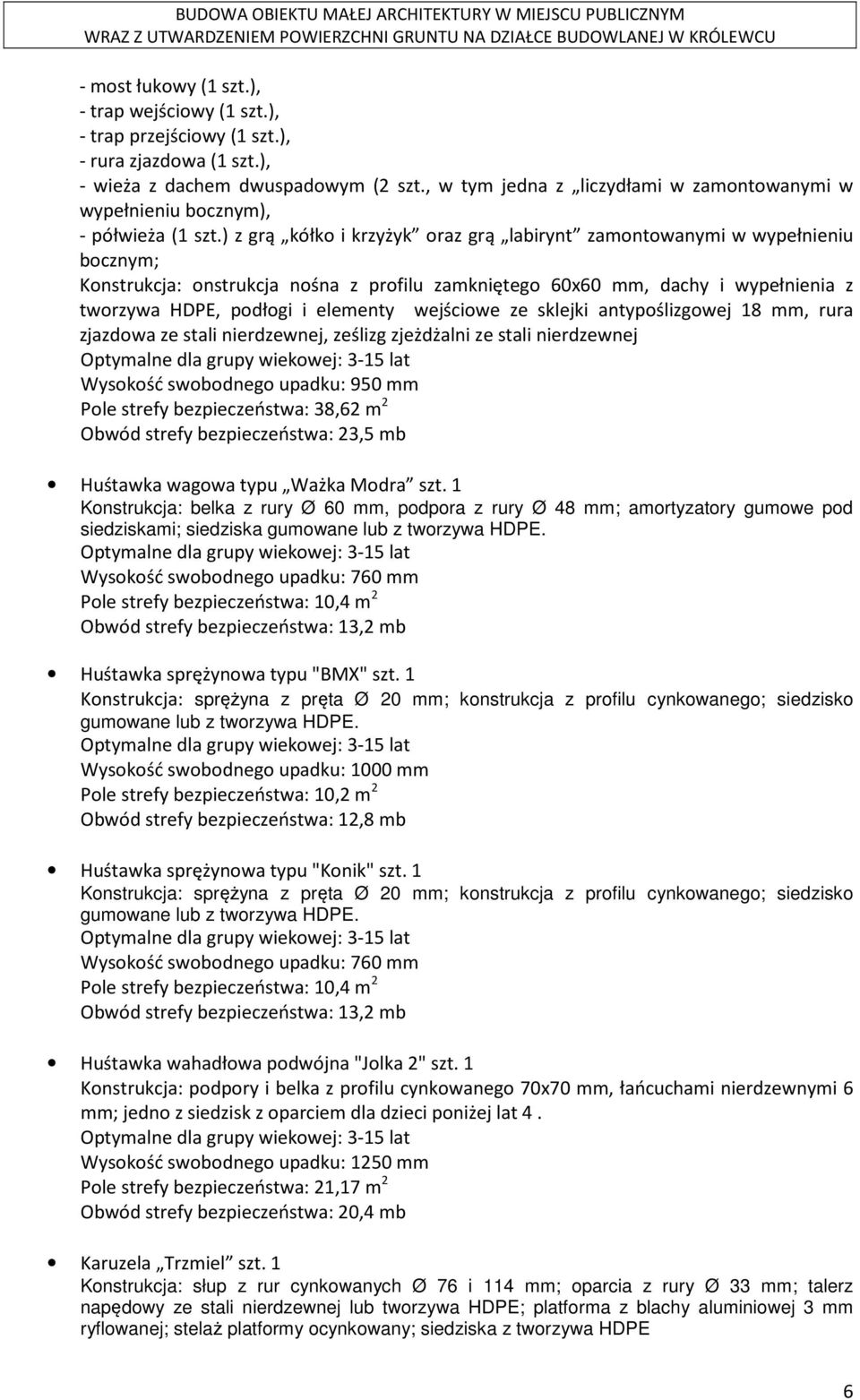 ) z grą kółko i krzyżyk oraz grą labirynt zamontowanymi w wypełnieniu bocznym; Konstrukcja: onstrukcja nośna z profilu zamkniętego 60x60 mm, dachy i wypełnienia z tworzywa HDPE, podłogi i elementy