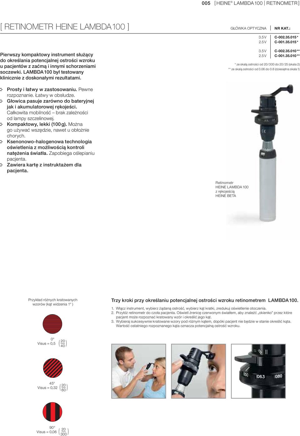 LAMBDA 100 był testowany klinicznie z doskonałymi rezultatami. 3.5 V 2.5 V C-002.35.010 ** C-001.35.010 ** * ze skalą ostrości od 20 / 300 do 20 / 25 (skala 2) ** ze skalą ostrości od 0.06 do 0.