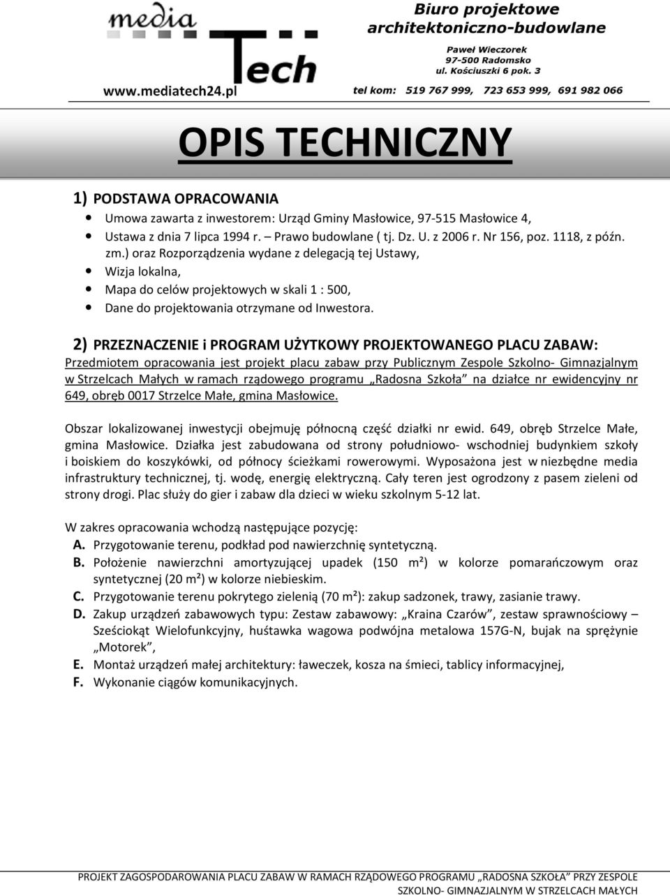 2) PRZEZNACZENIE i PROGRAM UŻYTKOWY PROJEKTOWANEGO PLACU ZABAW: Przedmiotem opracowania jest projekt placu zabaw przy Publicznym Zespole Szkolno- Gimnazjalnym w Strzelcach Małych w ramach rządowego