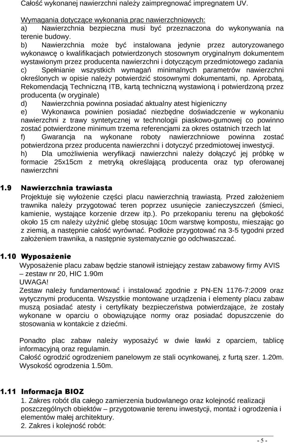 b) Nawierzchnia może być instalowana jedynie przez autoryzowanego wykonawcę o kwalifikacjach potwierdzonych stosownym oryginalnym dokumentem wystawionym przez producenta nawierzchni i dotyczącym