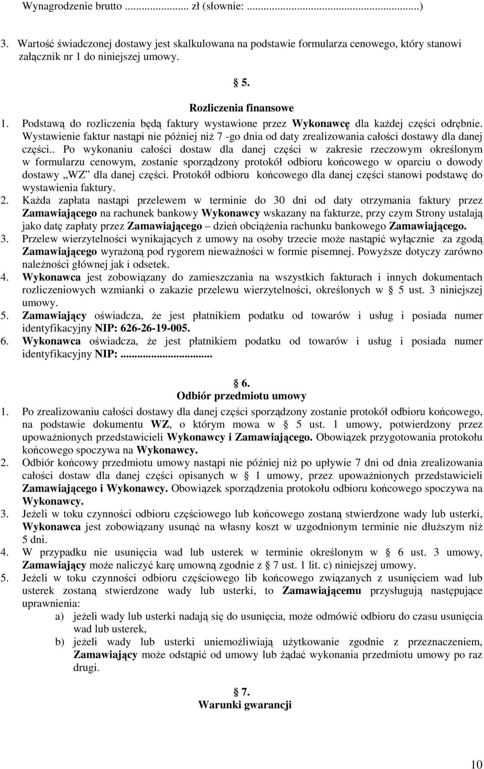 Wystawienie faktur nastąpi nie później niŝ 7 -go dnia od daty zrealizowania całości dostawy dla danej części.