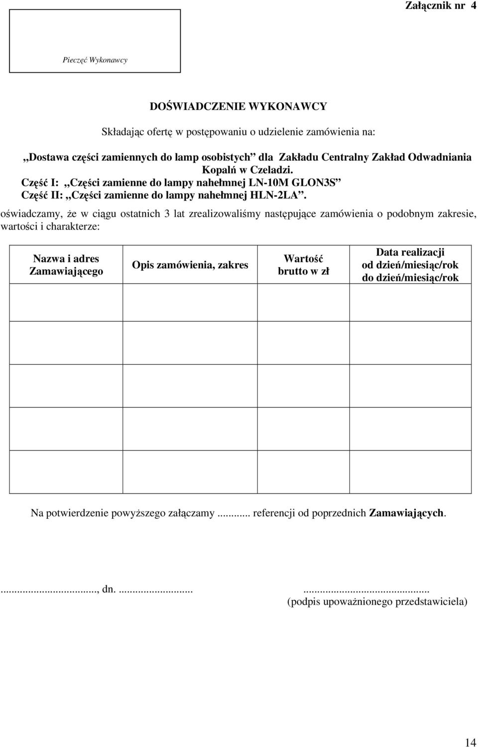 oświadczamy, Ŝe w ciągu ostatnich 3 lat zrealizowaliśmy następujące zamówienia o podobnym zakresie, wartości i charakterze: Nazwa i adres Zamawiającego Opis zamówienia, zakres