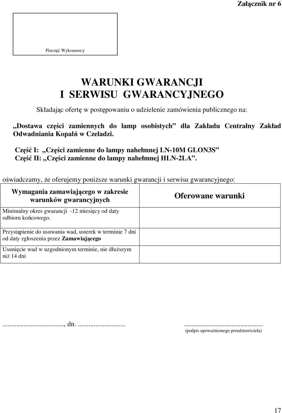 oświadczamy, Ŝe oferujemy poniŝsze warunki gwarancji i serwisu gwarancyjnego: Wymagania zamawiającego w zakresie warunków gwarancyjnych Minimalny okres gwarancji -12 miesięcy od daty odbioru