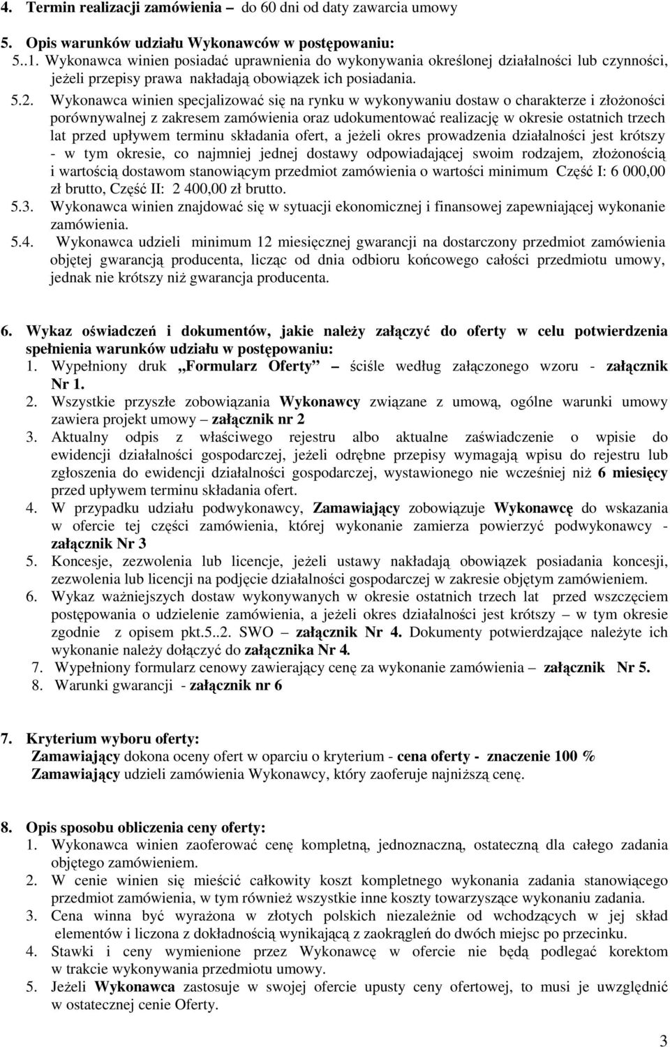 Wykonawca winien specjalizować się na rynku w wykonywaniu dostaw o charakterze i złoŝoności porównywalnej z zakresem zamówienia oraz udokumentować realizację w okresie ostatnich trzech lat przed