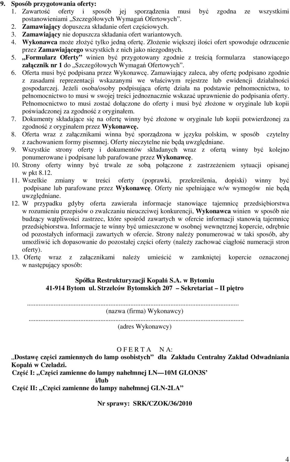 ZłoŜenie większej ilości ofert spowoduje odrzucenie przez Zamawiającego wszystkich z nich jako niezgodnych. 5.